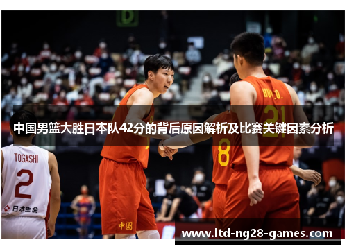 中国男篮大胜日本队42分的背后原因解析及比赛关键因素分析