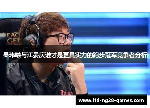 吴玮曦与江晏庆谁才是更具实力的跑步冠军竞争者分析