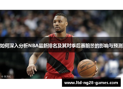 如何深入分析NBA最新排名及其对季后赛前景的影响与预测