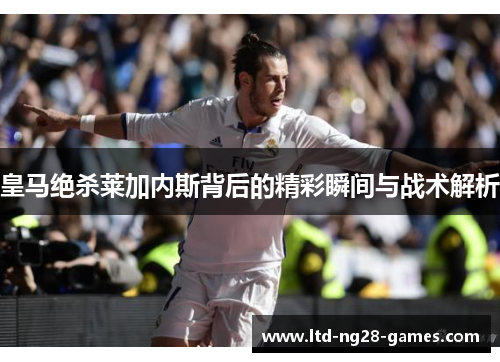 皇马绝杀莱加内斯背后的精彩瞬间与战术解析