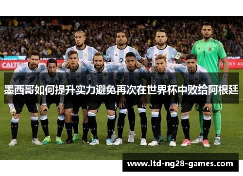 墨西哥如何提升实力避免再次在世界杯中败给阿根廷