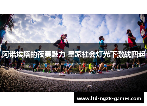 阿诺埃塔的夜赛魅力 皇家社会灯光下激战四起