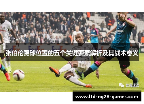 张伯伦踢球位置的五个关键要素解析及其战术意义