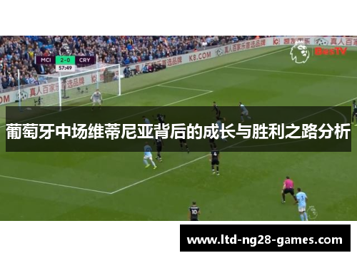 葡萄牙中场维蒂尼亚背后的成长与胜利之路分析