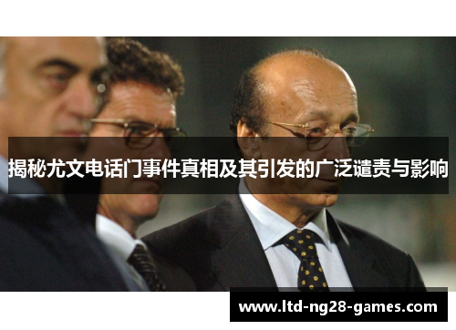 揭秘尤文电话门事件真相及其引发的广泛谴责与影响 揭秘尤文电话门事件真相及其引发的广泛谴责与影响