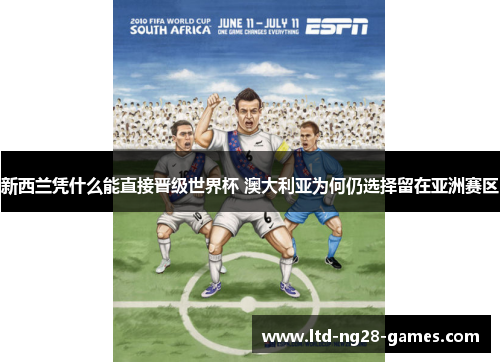 新西兰凭什么能直接晋级世界杯 澳大利亚为何仍选择留在亚洲赛区 新西兰凭什么能直接晋级世界杯 澳大利亚为何仍选择留在亚洲赛区