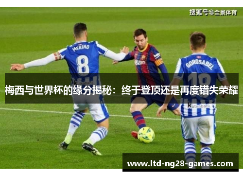 梅西与世界杯的缘分揭秘：终于登顶还是再度错失荣耀