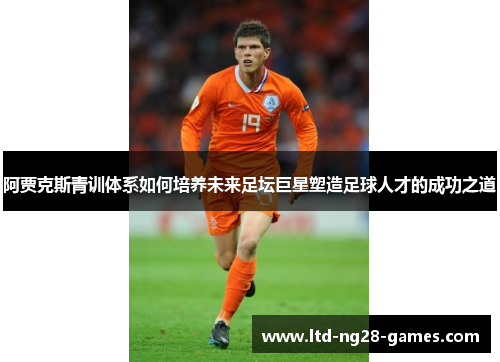 阿贾克斯青训体系如何培养未来足坛巨星塑造足球人才的成功之道
