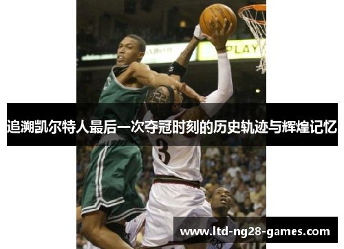 追溯凯尔特人最后一次夺冠时刻的历史轨迹与辉煌记忆