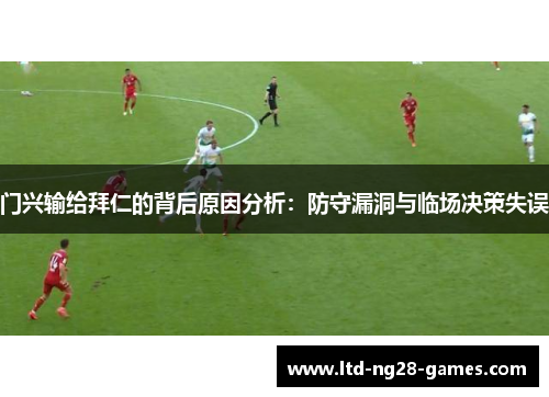 门兴输给拜仁的背后原因分析：防守漏洞与临场决策失误
